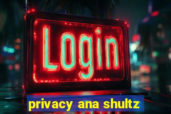 privacy ana shultz